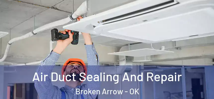  Air Duct Sealing And Repair Broken Arrow - OK