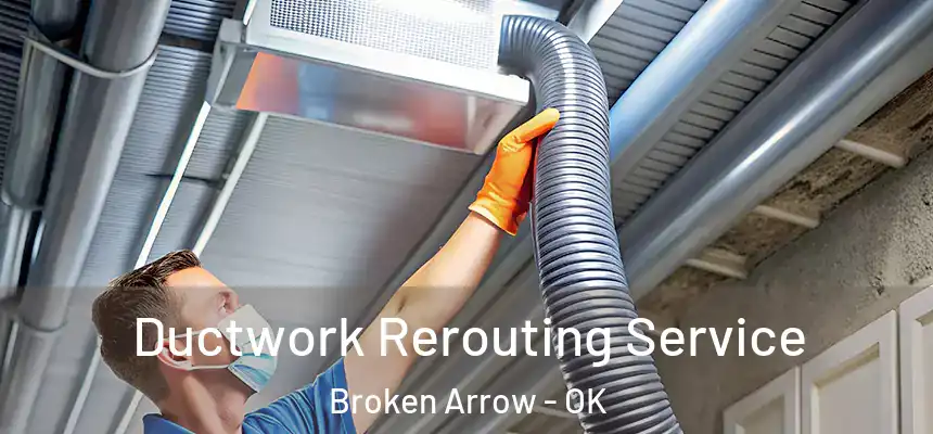 Ductwork Rerouting Service Broken Arrow - OK